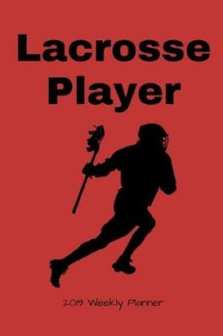 Cover of Lacrosse Player 2019 Weekly Planner