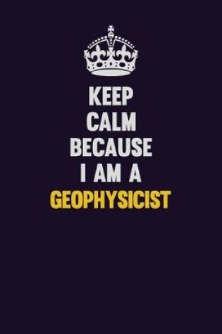 Cover of Keep Calm Because I Am A Geophysicist