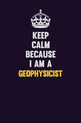 Book cover for Keep Calm Because I Am A Geophysicist