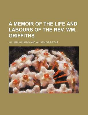 Book cover for A Memoir of the Life and Labours of the REV. Wm. Griffiths