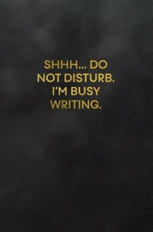 Cover of Shhh... Do Not Disturb. I'm Busy Writing.