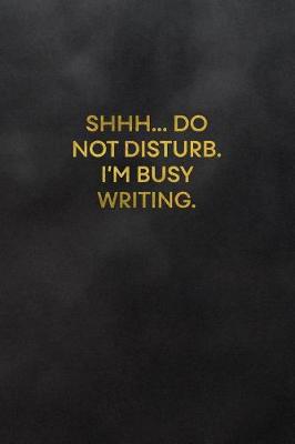 Book cover for Shhh... Do Not Disturb. I'm Busy Writing.