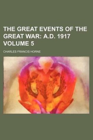 Cover of The Great Events of the Great War Volume 5; A.D. 1917