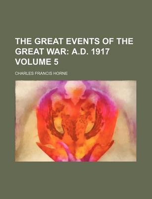 Book cover for The Great Events of the Great War Volume 5; A.D. 1917