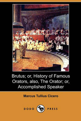 Book cover for Brutus; Or, History of Famous Orators, Also, the Orator; Or, Accomplished Speaker (Dodo Press)