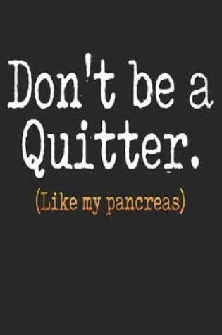 Cover of Don't Be a Quitter Like My Pancreas