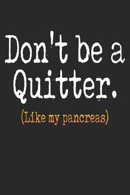 Book cover for Don't Be a Quitter Like My Pancreas