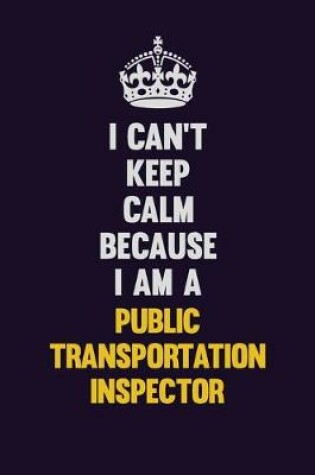 Cover of I Can't Keep Calm Because I Am A Public Transportation Inspector