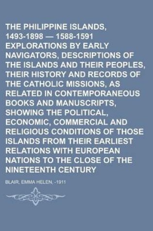 Cover of The Philippine Islands, 1493-1898 - 1588-1591 Explorations by Early Navigators, Descriptions of the Islands and Their Peoples, Their History and Recor