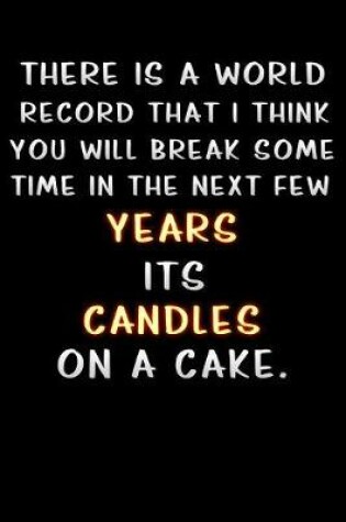 Cover of there is a world record that i think you will break some time in the next few years its candles on a cake