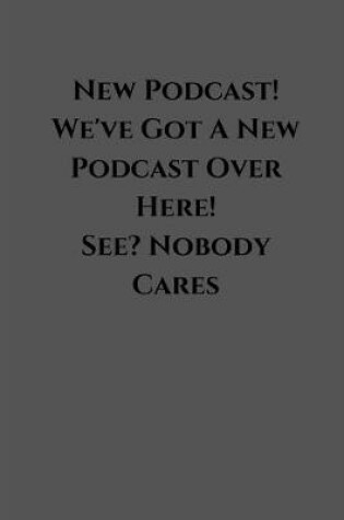 Cover of New Podcast! We've Got A New Podcast Over Here! See? Nobody Cares