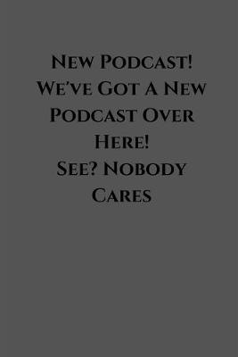 Book cover for New Podcast! We've Got A New Podcast Over Here! See? Nobody Cares