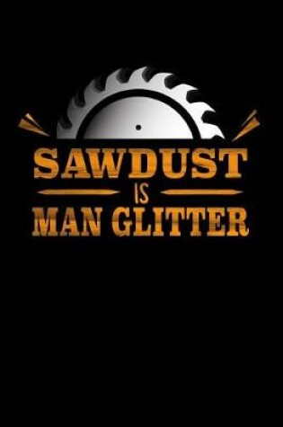 Cover of Sawdust Is Man Glitter Notebook