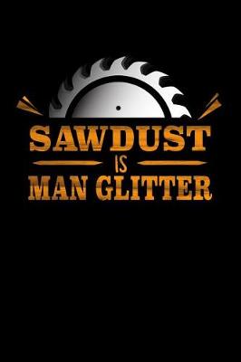 Cover of Sawdust Is Man Glitter Notebook