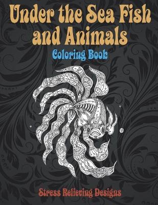 Book cover for Under the Sea Fish and Animals - Coloring Book - Stress Relieving Designs