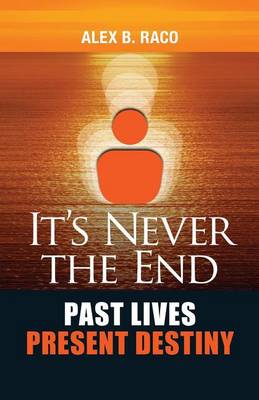 Book cover for It's Never the End. Past Lives Present Destiny