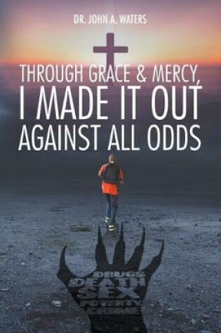 Cover of Through Grace and Mercy, I Made It Out Against All Odds