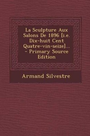 Cover of La Sculpture Aux Salons De 1896 [i.e. Dix-huit Cent Quatre-vin-seize]... - Primary Source Edition