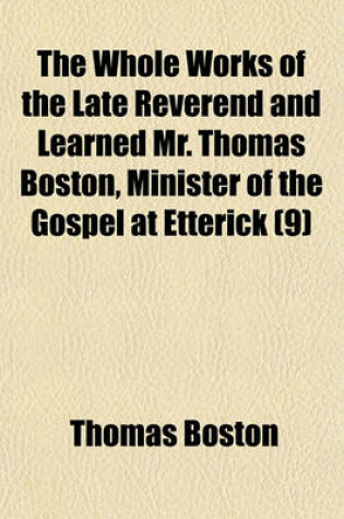 Cover of The Whole Works of the Late Reverend and Learned Mr. Thomas Boston, Minister of the Gospel at Etterick (Volume 9)
