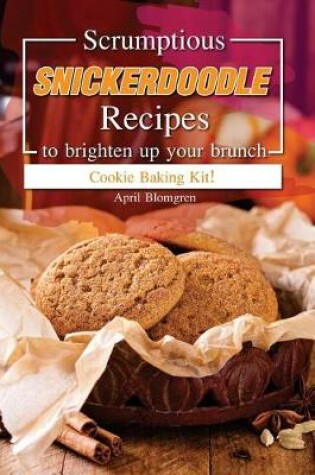 Cover of Scrumptious Snickerdoodle Recipes to Brighten Up Your Brunch