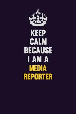 Book cover for Keep Calm Because I Am A Media Reporter