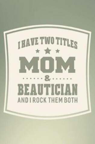 Cover of I Have Two Titles Mom & Beautician And I Rock Them Both