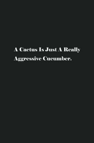 Cover of A Cactus Is Just A Really Aggressive Cucumber.