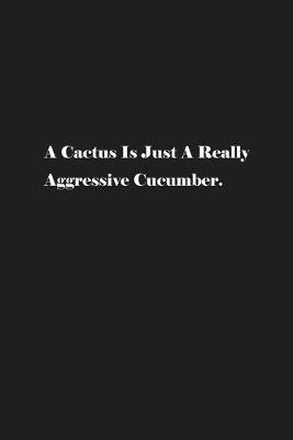 Book cover for A Cactus Is Just A Really Aggressive Cucumber.
