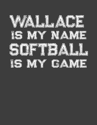 Book cover for Wallace Is My Name Softball Is My Game