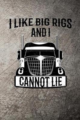 Book cover for I Like Big Rigs and I Cannot Lie