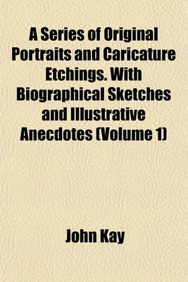 Book cover for A Series of Original Portraits and Caricature Etchings. with Biographical Sketches and Illustrative Anecdotes (Volume 1)