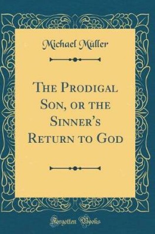 Cover of The Prodigal Son, or the Sinner's Return to God (Classic Reprint)