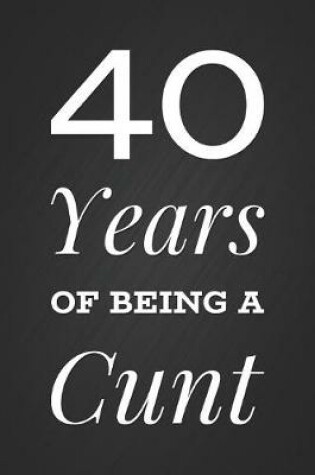 Cover of 40 Years Of Being A Cunt