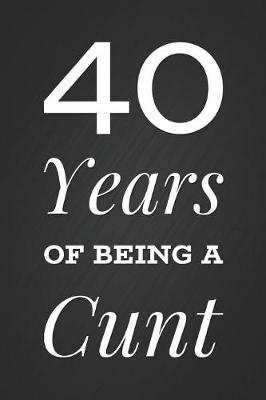 Book cover for 40 Years Of Being A Cunt