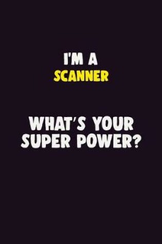 Cover of I'M A Scanner, What's Your Super Power?