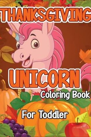Cover of Thanksgiving Unicorn Coloring Book for Toddler