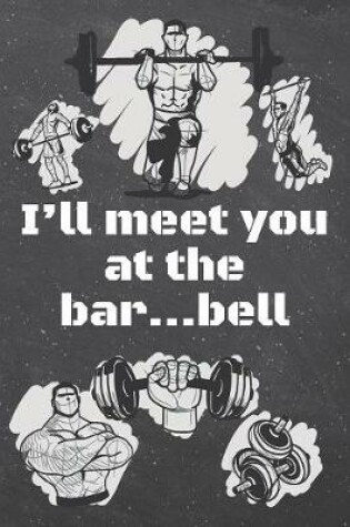 Cover of I'll meet you at the bar...bell