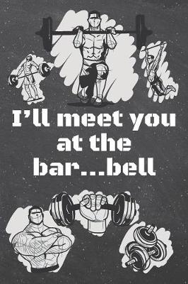 Book cover for I'll meet you at the bar...bell