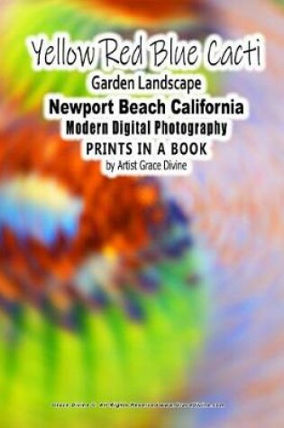 Cover of Yellow Red Blue Cacti Garden Landscape Newport Beach California Modern Digital Photography PRINTS IN A BOOK by Artist Grace Divine