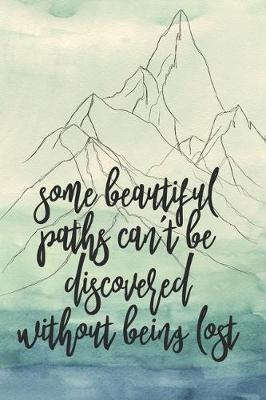 Book cover for Some Beautiful Paths Can't Be Discovered Without Being Lost