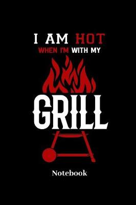 Book cover for I Am Hot When I'm With My Grill Notebook