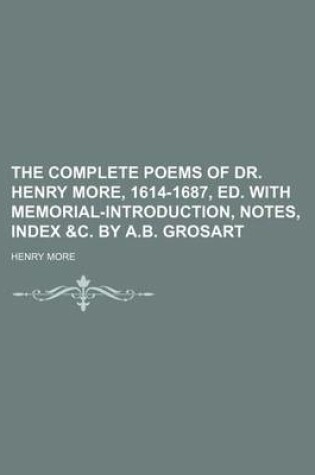 Cover of The Complete Poems of Dr. Henry More, 1614-1687, Ed. with Memorial-Introduction, Notes, Index &C. by A.B. Grosart