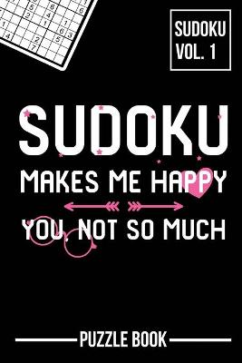 Book cover for Sudoku Makes Me Happy You Not So Much Puzzle Book Volume 1