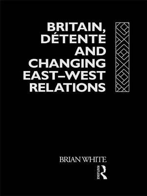 Book cover for Britain, Detente and Changing East-West Relations