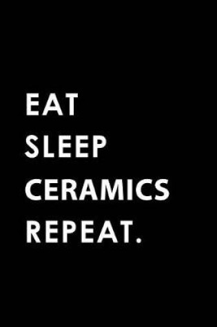 Cover of Eat Sleep Ceramics Repeat