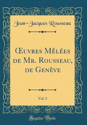 Book cover for Oeuvres Mèlées de Mr. Rousseau, de Genève, Vol. 2 (Classic Reprint)