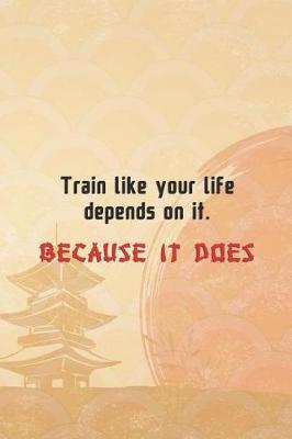 Book cover for Train Like Your Life Depends On It. Because It Does