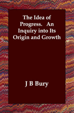 Cover of The Idea of Progress. An Inquiry into Its Origin and Growth