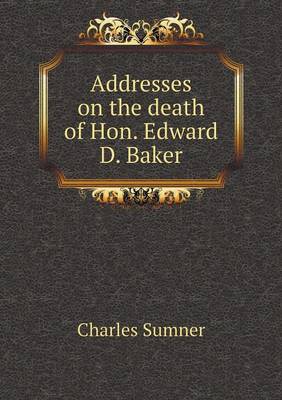 Book cover for Addresses on the death of Hon. Edward D. Baker