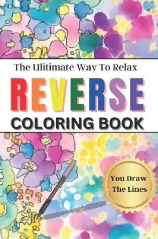 Cover of Reverse Coloring Book The Ultimate Way To Relax